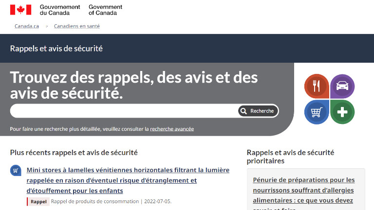 Le Gouvernement du Canada met à notre disposition un site web pour consulter les produits qui peuvent avoir un avis de rappel ou de sécurité. Avis Rappel Sécurité Gouvernement du Canada
